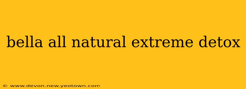 bella all natural extreme detox