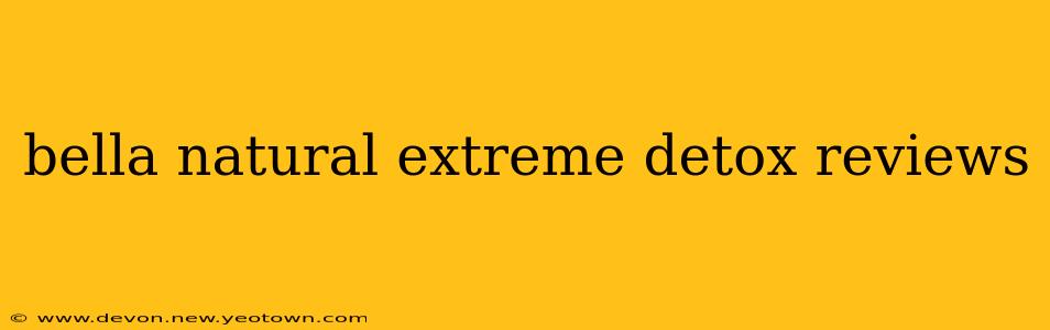 bella natural extreme detox reviews