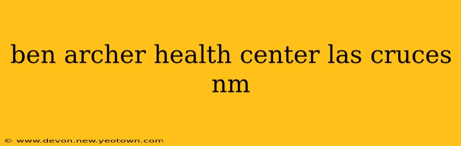 ben archer health center las cruces nm