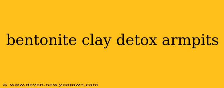 bentonite clay detox armpits