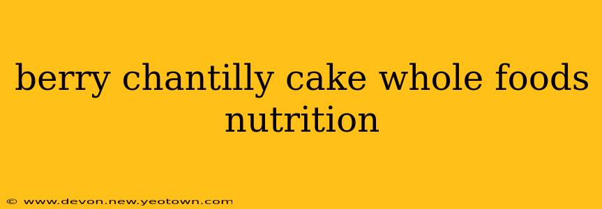 berry chantilly cake whole foods nutrition