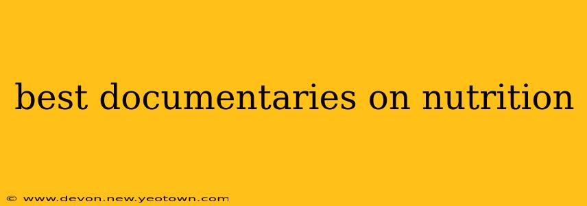 best documentaries on nutrition
