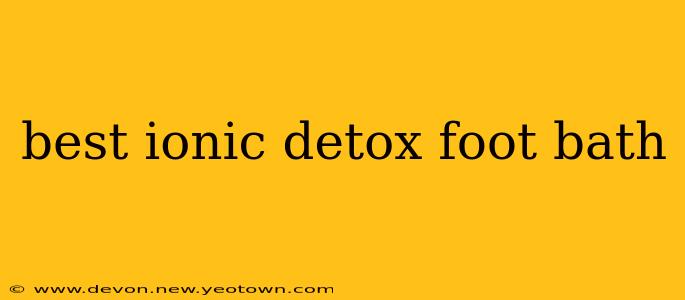 best ionic detox foot bath