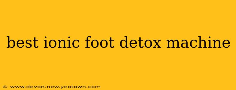 best ionic foot detox machine
