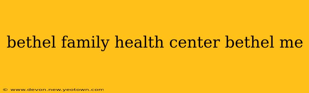 bethel family health center bethel me