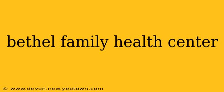 bethel family health center
