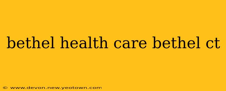 bethel health care bethel ct