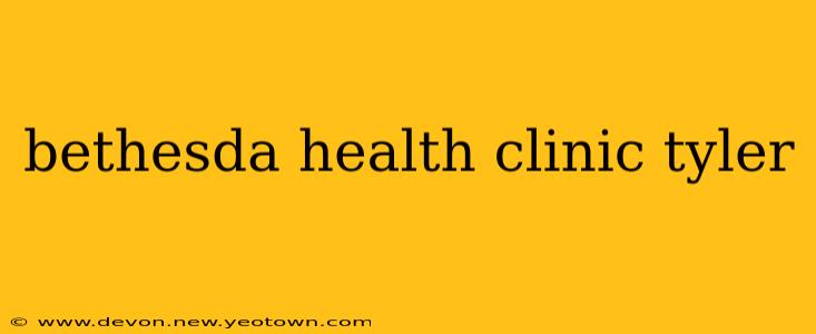 bethesda health clinic tyler