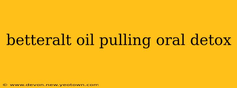 betteralt oil pulling oral detox