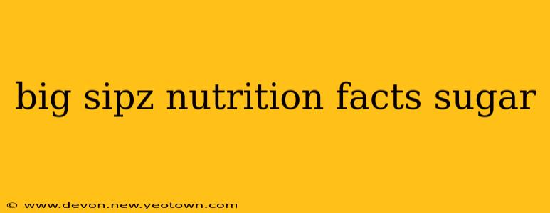 big sipz nutrition facts sugar