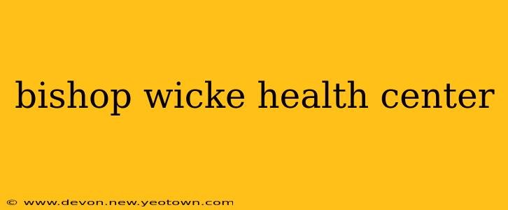 bishop wicke health center