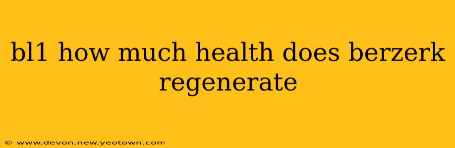 bl1 how much health does berzerk regenerate