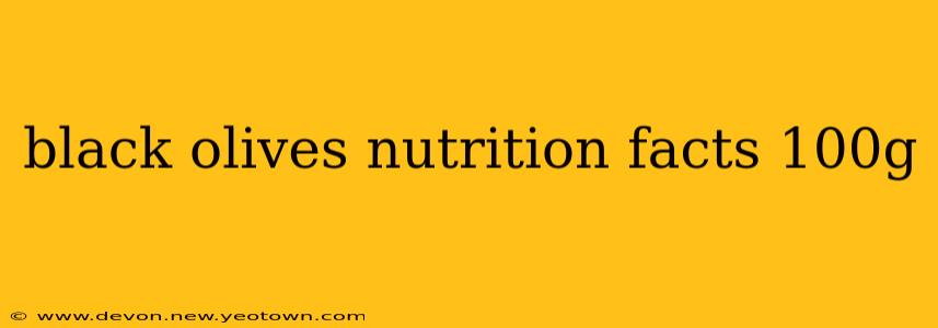 black olives nutrition facts 100g