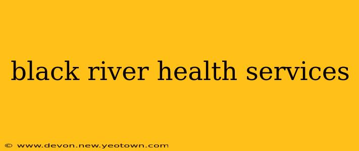 black river health services