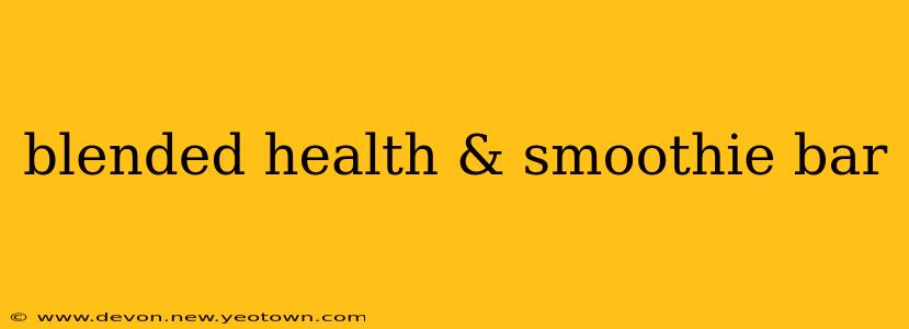blended health & smoothie bar