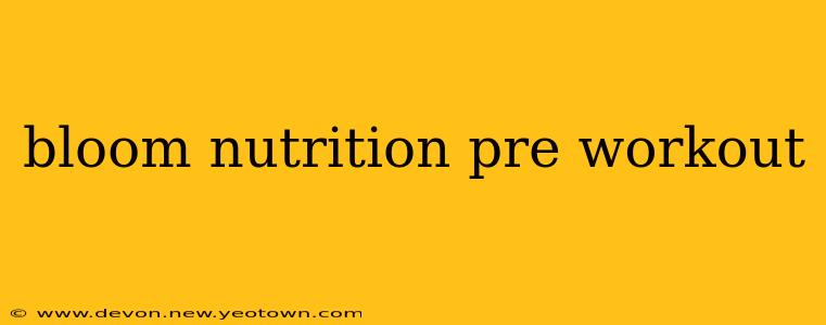 bloom nutrition pre workout
