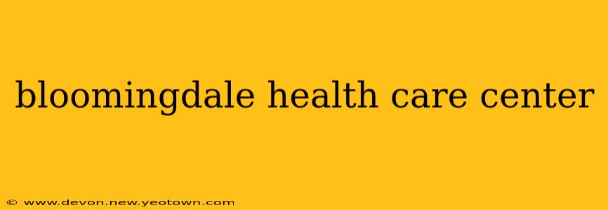 bloomingdale health care center