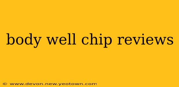 body well chip reviews