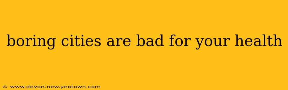 boring cities are bad for your health