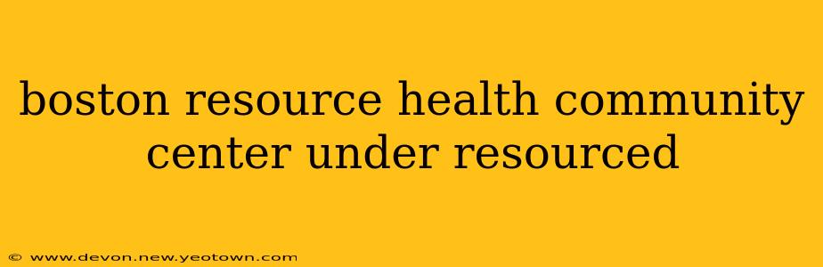 boston resource health community center under resourced