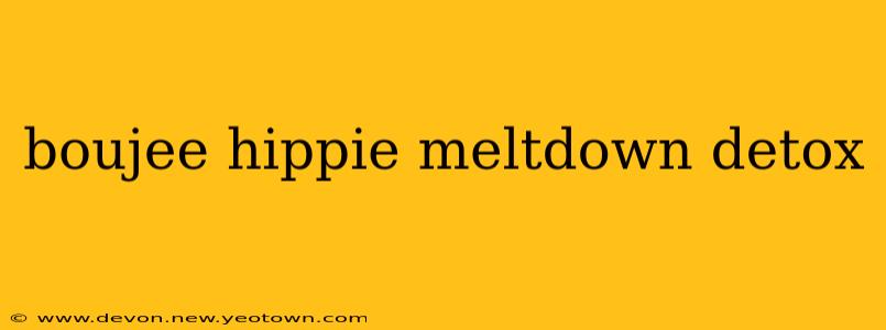 boujee hippie meltdown detox