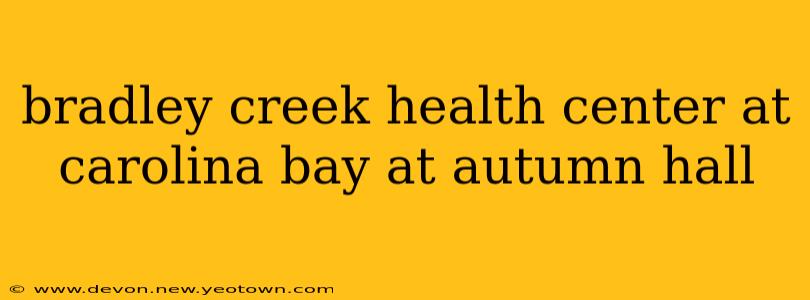 bradley creek health center at carolina bay at autumn hall