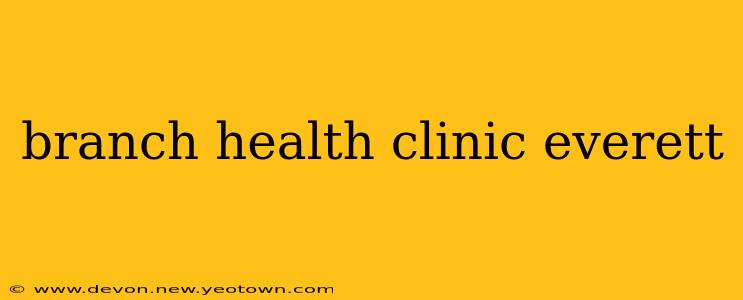 branch health clinic everett