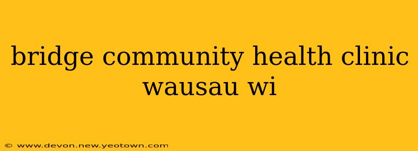 bridge community health clinic wausau wi