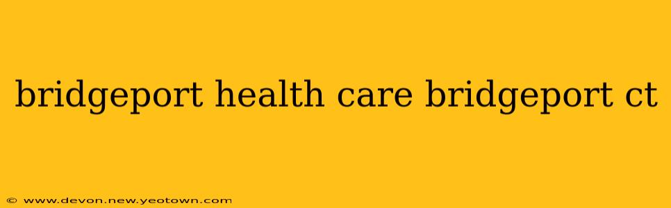 bridgeport health care bridgeport ct