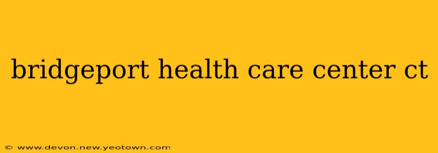 bridgeport health care center ct