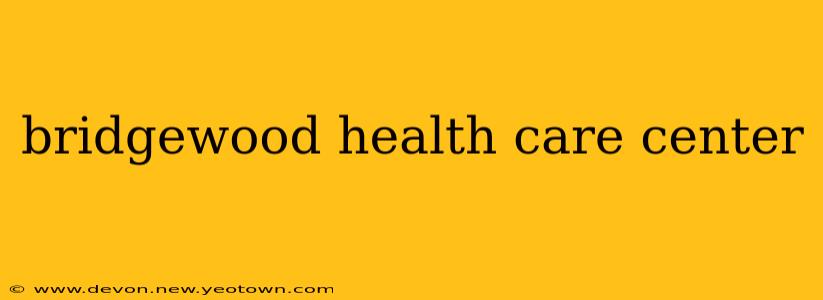 bridgewood health care center