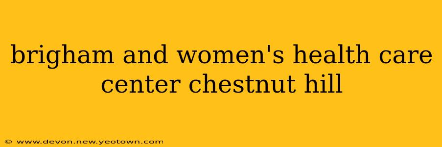 brigham and women's health care center chestnut hill