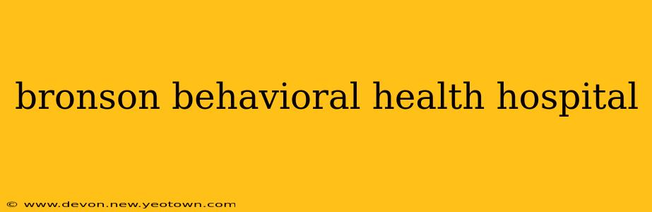 bronson behavioral health hospital