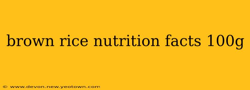 brown rice nutrition facts 100g