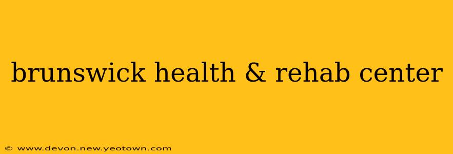 brunswick health & rehab center