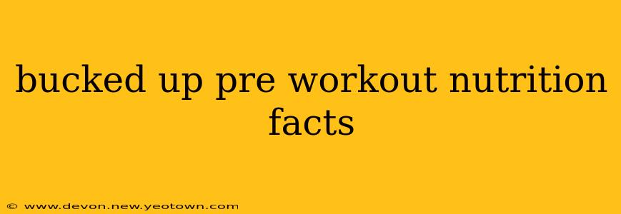 bucked up pre workout nutrition facts