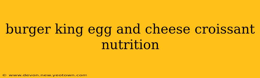 burger king egg and cheese croissant nutrition