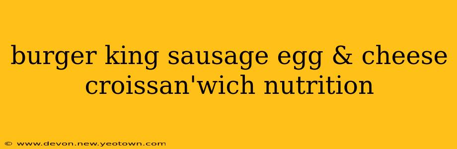 burger king sausage egg & cheese croissan'wich nutrition