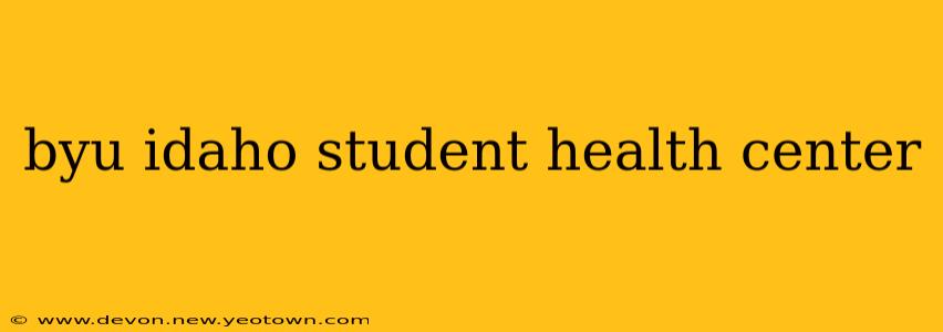 byu idaho student health center