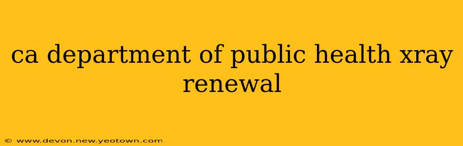 ca department of public health xray renewal