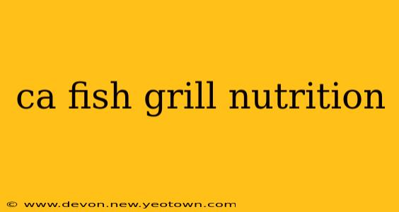 ca fish grill nutrition