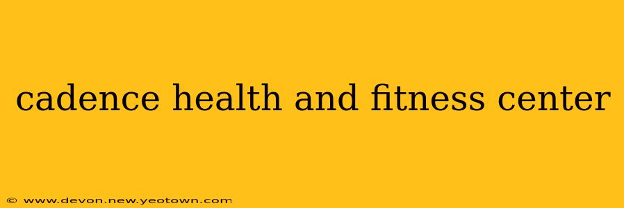 cadence health and fitness center