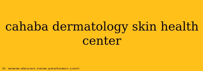 cahaba dermatology skin health center