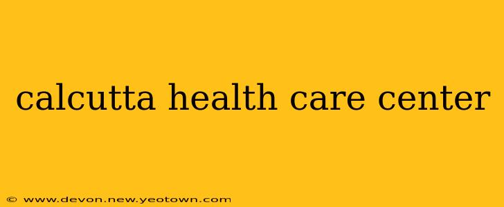 calcutta health care center