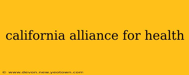 california alliance for health