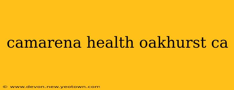 camarena health oakhurst ca