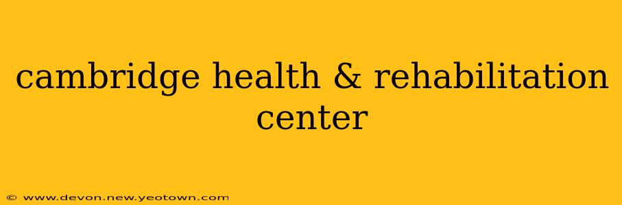 cambridge health & rehabilitation center