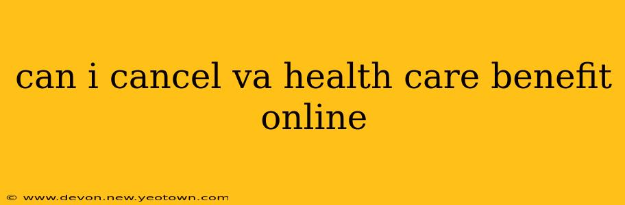 can i cancel va health care benefit online