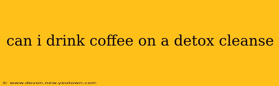 can i drink coffee on a detox cleanse