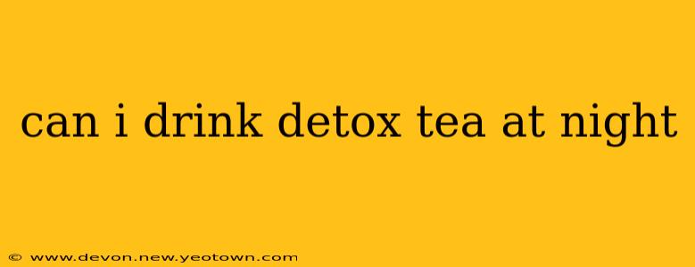 can i drink detox tea at night